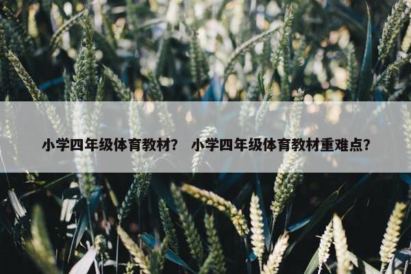 小学四年级体育教材？ 小学四年级体育教材重难点？