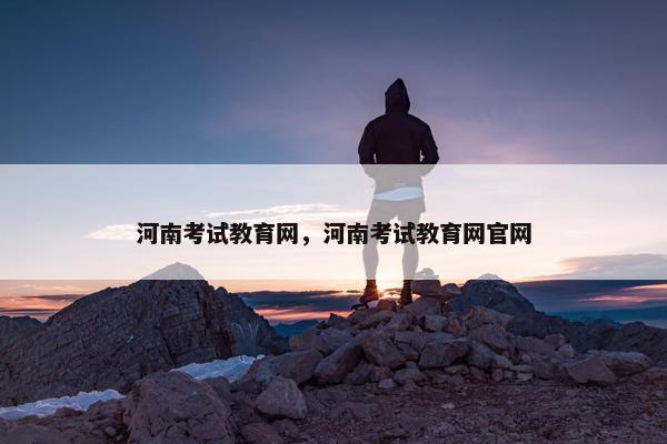 河南考试教育网，河南考试教育网官网