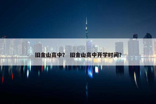 旧金山高中？ 旧金山高中开学时间？