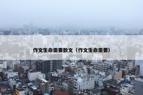 作文生命需要散文（作文生命需要）