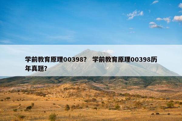 学前教育原理00398？ 学前教育原理00398历年真题？