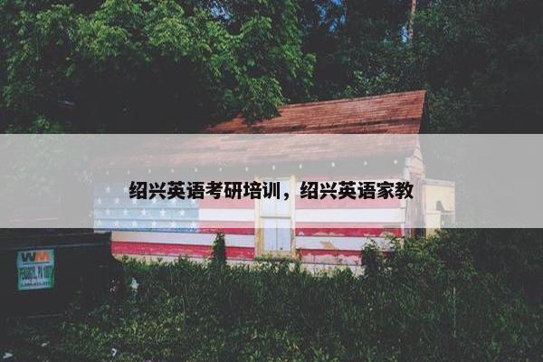 绍兴英语考研培训，绍兴英语家教