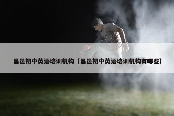 昌邑初中英语培训机构（昌邑初中英语培训机构有哪些）
