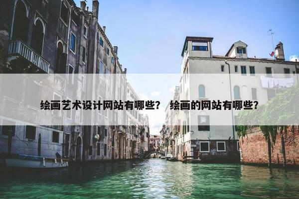 绘画艺术设计网站有哪些？ 绘画的网站有哪些？