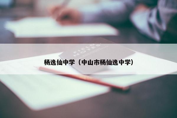 杨逸仙中学（中山市杨仙逸中学）