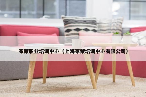 家策职业培训中心（上海家策培训中心有限公司）