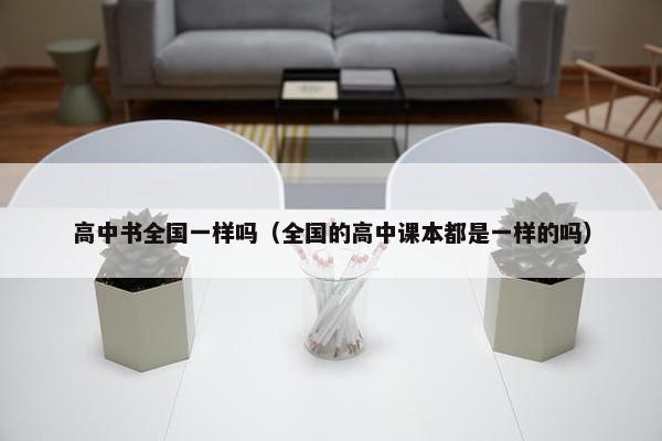 高中书全国一样吗（全国的高中课本都是一样的吗）