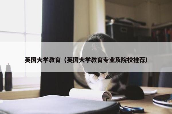 英国大学教育（英国大学教育专业及院校推荐）