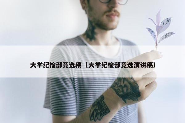 大学纪检部竞选稿（大学纪检部竞选演讲稿）