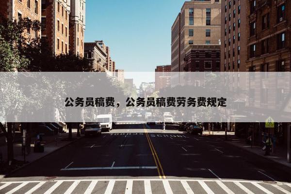 公务员稿费，公务员稿费劳务费规定