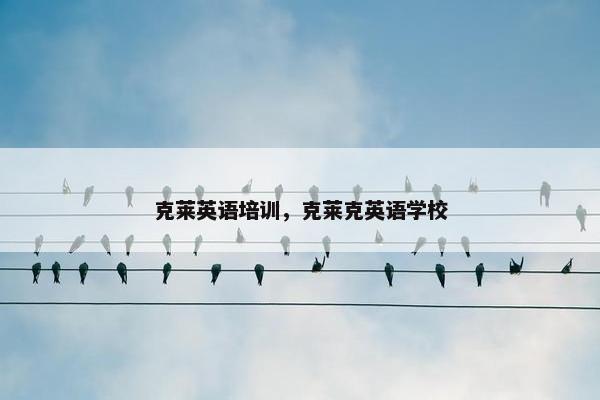 克莱英语培训，克莱克英语学校