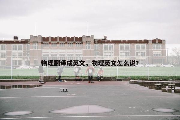 物理翻译成英文，物理英文怎么说?