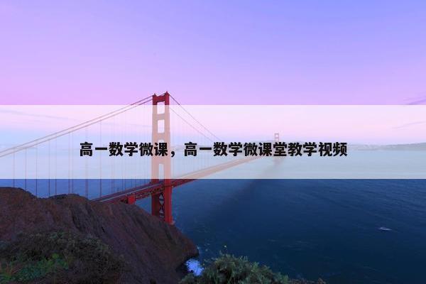 高一数学微课，高一数学微课堂教学视频