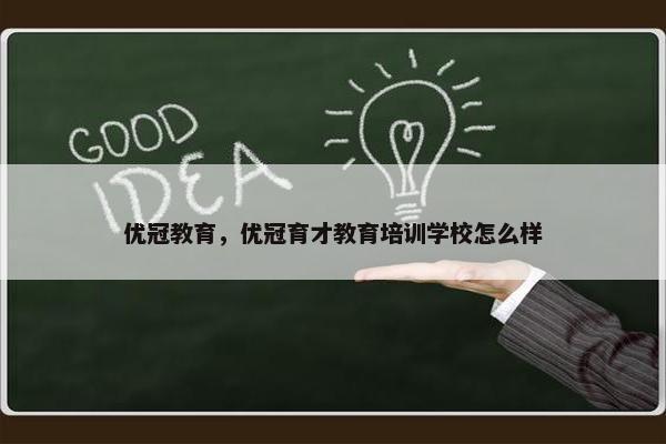 优冠教育，优冠育才教育培训学校怎么样