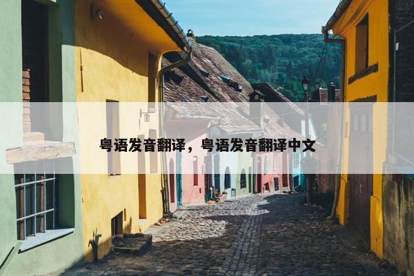 粤语发音翻译，粤语发音翻译中文