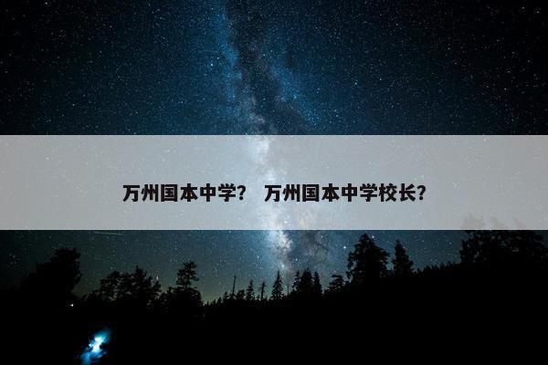万州国本中学？ 万州国本中学校长？