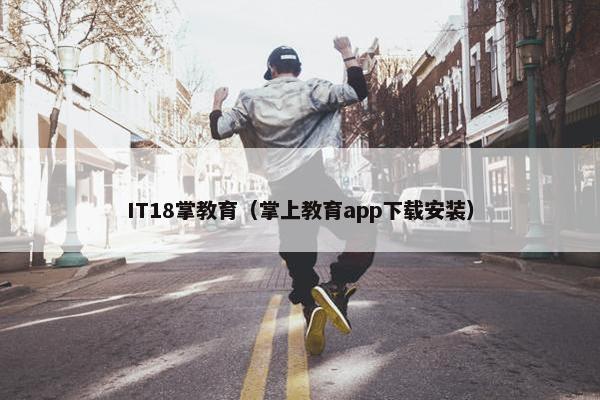 IT18掌教育（掌上教育app下载安装）