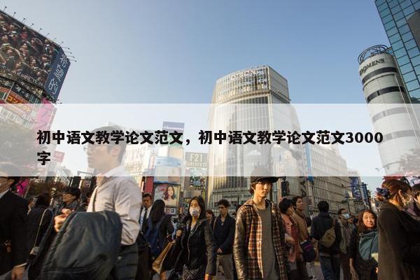 初中语文教学论文范文，初中语文教学论文范文3000字