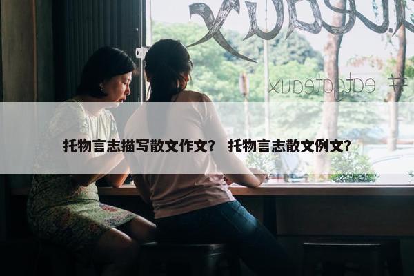 托物言志描写散文作文？ 托物言志散文例文？