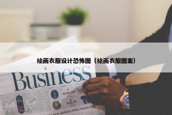 绘画衣服设计恐怖图（绘画衣服图案）