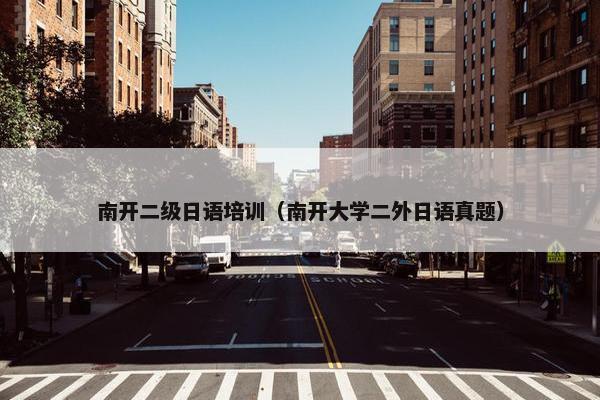 南开二级日语培训（南开大学二外日语真题）