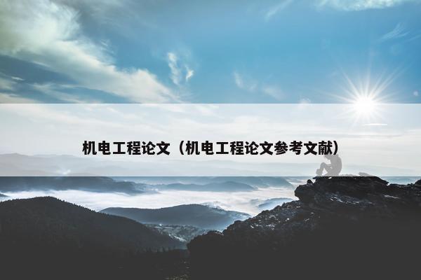 机电工程论文（机电工程论文参考文献）