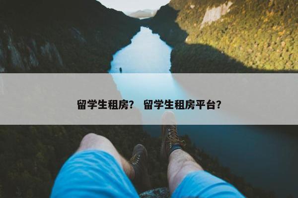 留学生租房？ 留学生租房平台？