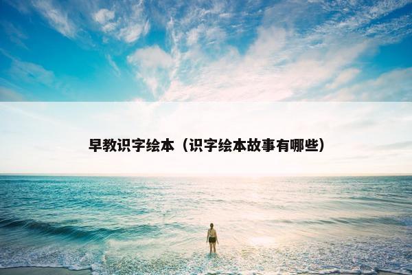 早教识字绘本（识字绘本故事有哪些）
