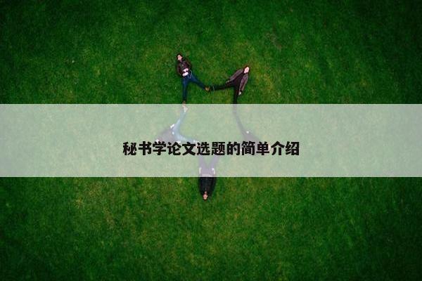 秘书学论文选题的简单介绍