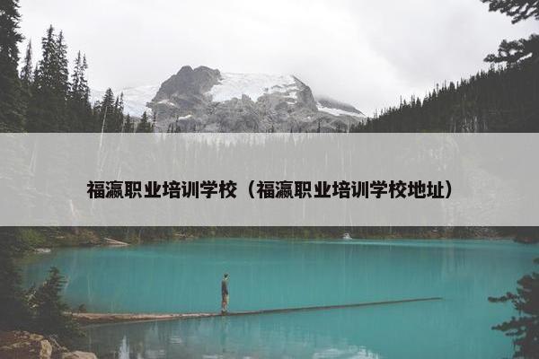 福瀛职业培训学校（福瀛职业培训学校地址）