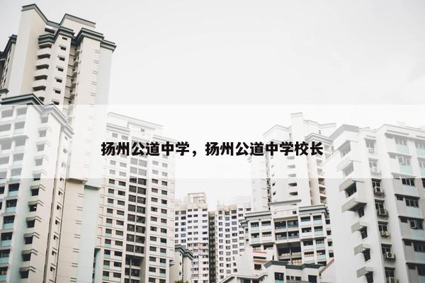 扬州公道中学，扬州公道中学校长