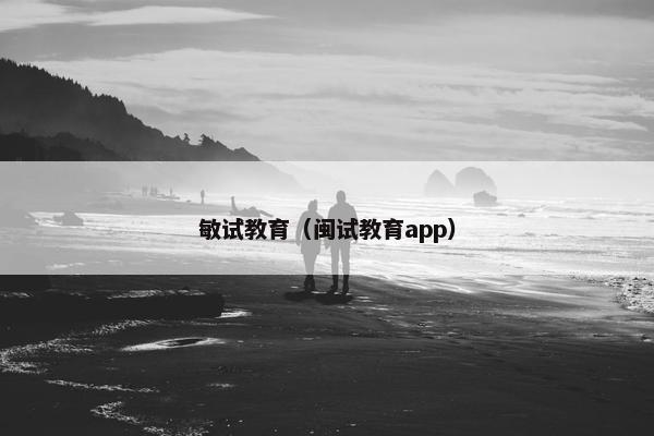 敏试教育（闽试教育app）