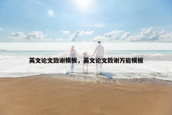 英文论文致谢模板，英文论文致谢万能模板