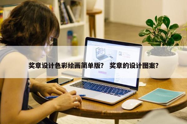 奖章设计色彩绘画简单版？ 奖章的设计图案？
