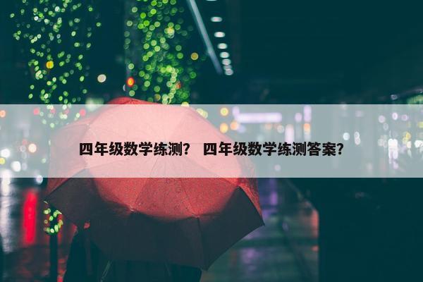 四年级数学练测？ 四年级数学练测答案？