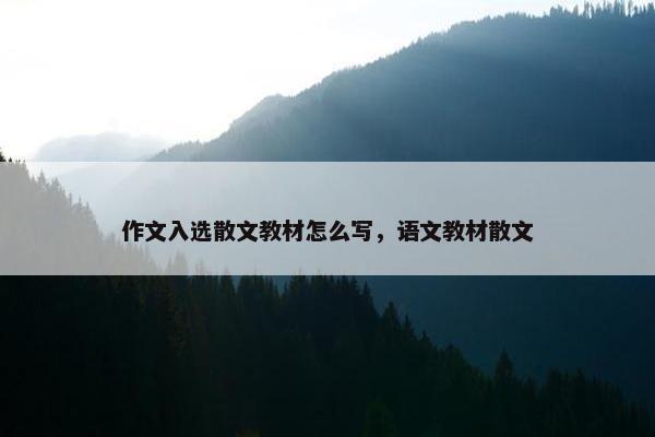 作文入选散文教材怎么写，语文教材散文