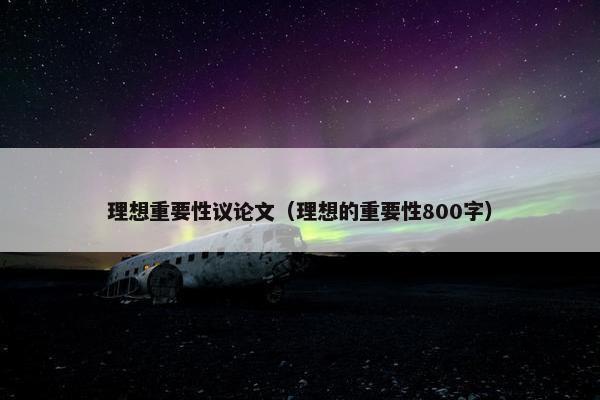 理想重要性议论文（理想的重要性800字）