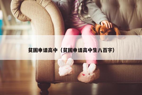 贫困申请高中（贫困申请高中生八百字）