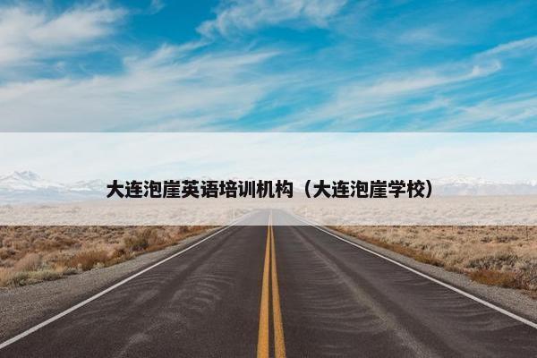 大连泡崖英语培训机构（大连泡崖学校）