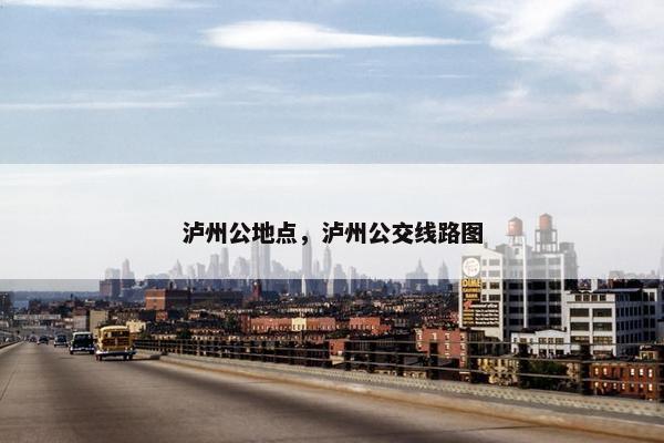泸州公地点，泸州公交线路图