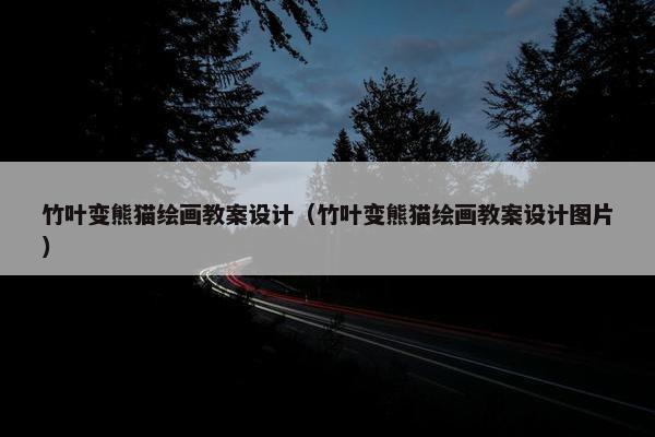 竹叶变熊猫绘画教案设计（竹叶变熊猫绘画教案设计图片）