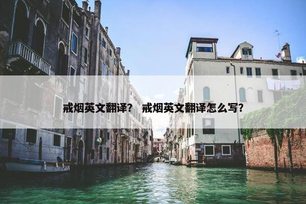 戒烟英文翻译？ 戒烟英文翻译怎么写？