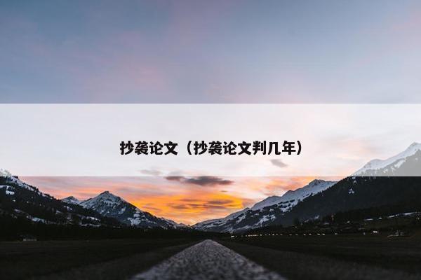 抄袭论文（抄袭论文判几年）