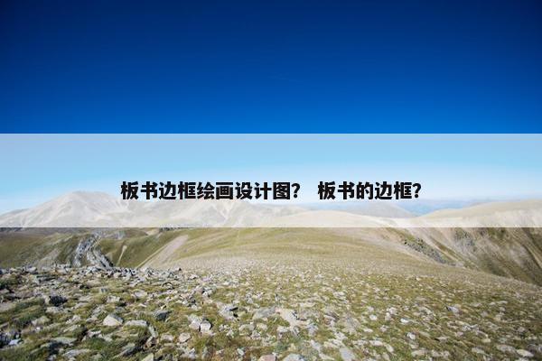 板书边框绘画设计图？ 板书的边框？