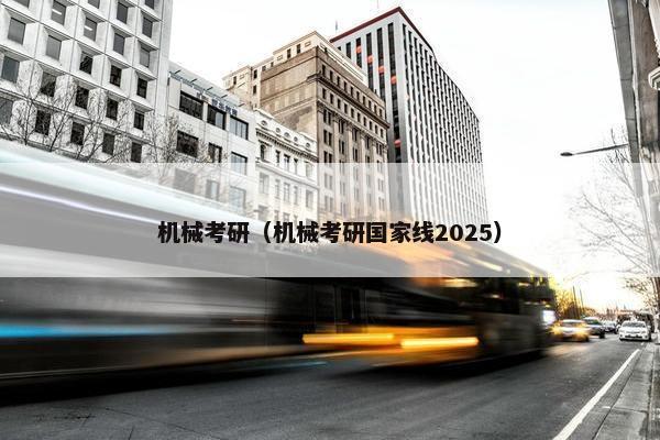 机械考研（机械考研国家线2025）