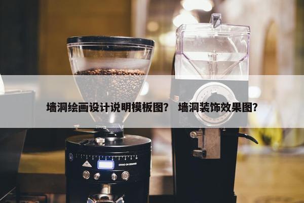 墙洞绘画设计说明模板图？ 墙洞装饰效果图？