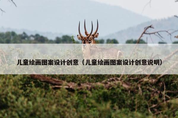 儿童绘画图案设计创意（儿童绘画图案设计创意说明）