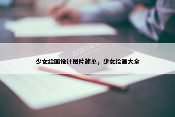 少女绘画设计图片简单，少女绘画大全