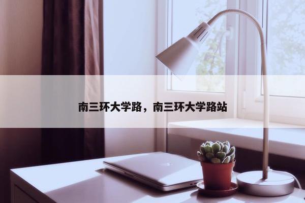 南三环大学路，南三环大学路站