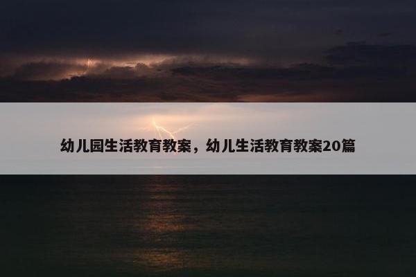 幼儿园生活教育教案，幼儿生活教育教案20篇